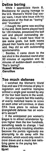 'Letters to the Editor' in response to Dallas Morning News' Kevin Blackistone's article on the scoreless final two games of the 1999 Women's World Cup. One by Russell Willerton of Carrollton, Texas, and one by yours truly.