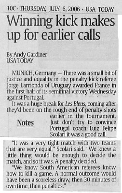 Image Credit: USA Today Newspaper, July 6, 2006 edition, page 10C, article by Andy Gardiner titled "Winning kick makes up for earlier calls" where Portugal coach Luiz Filipe Scolari is quoted saying: "A normal outcome would have been a scoreless draw, then 30 minutes of overtime, then penalties."
